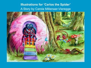 Illustrations for ‘Carlos the Spider’
A Story by Carola Millenaar Vieregge
                   Millenaar-Vieregge
 