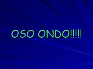 OSO ONDO!!!!! 