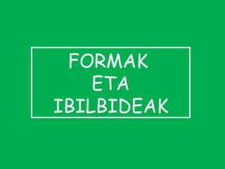 FORMAK  ETA IBILBIDEAK 
