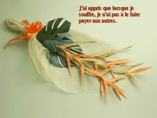 J’ai appris que lorsque je souffre, je n’ai pas à le faire payer aux autres. 