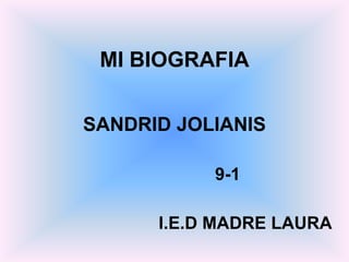 MI BIOGRAFIA

SANDRID JOLIANIS

           9-1

      I.E.D MADRE LAURA
 