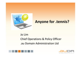 Anyone for .tennis?

Jo Lim
Chief Operations & Policy Officer
.au Domain Administration Ltd
 