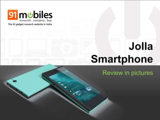 Jolla 
Smartphone 
Review in pictures 
The #1 gadget research website in India 
 