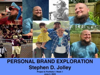 PERSONAL BRAND EXPLORATION
Stephen D. Jolley
Project & Portfolio I: Week 1
June 2, 2023
 