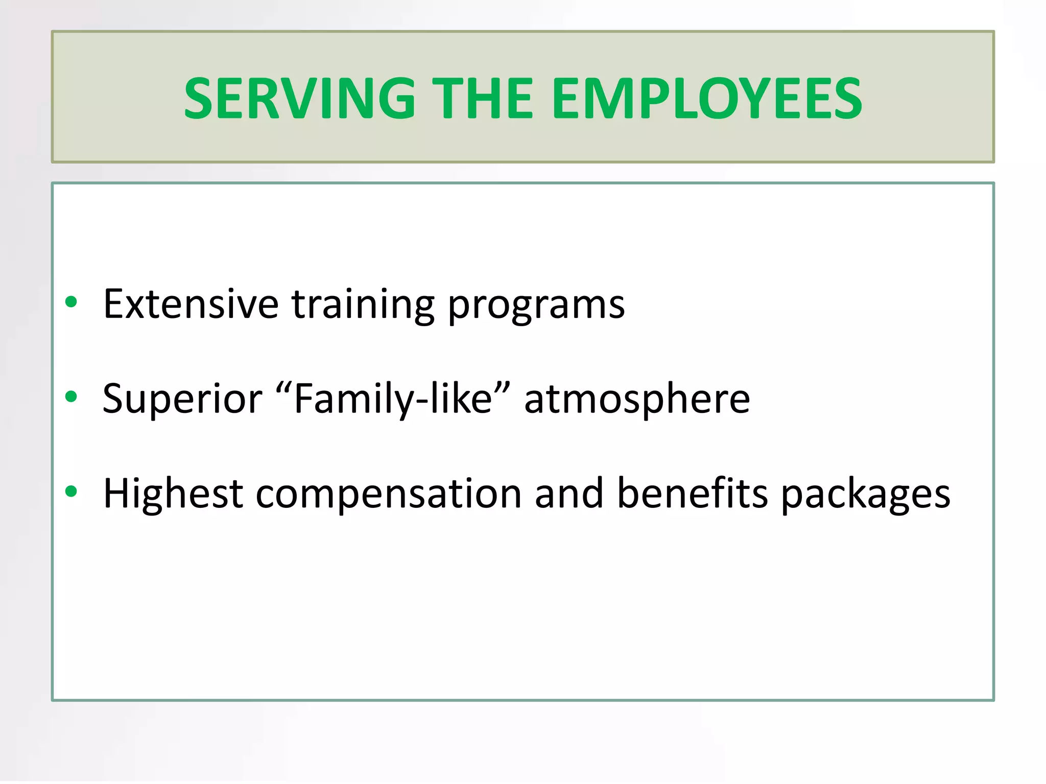 SERVING THE EMPLOYEES
• Extensive training programs
• Superior “Family-like” atmosphere

• Highest compensation and benefits packages

 