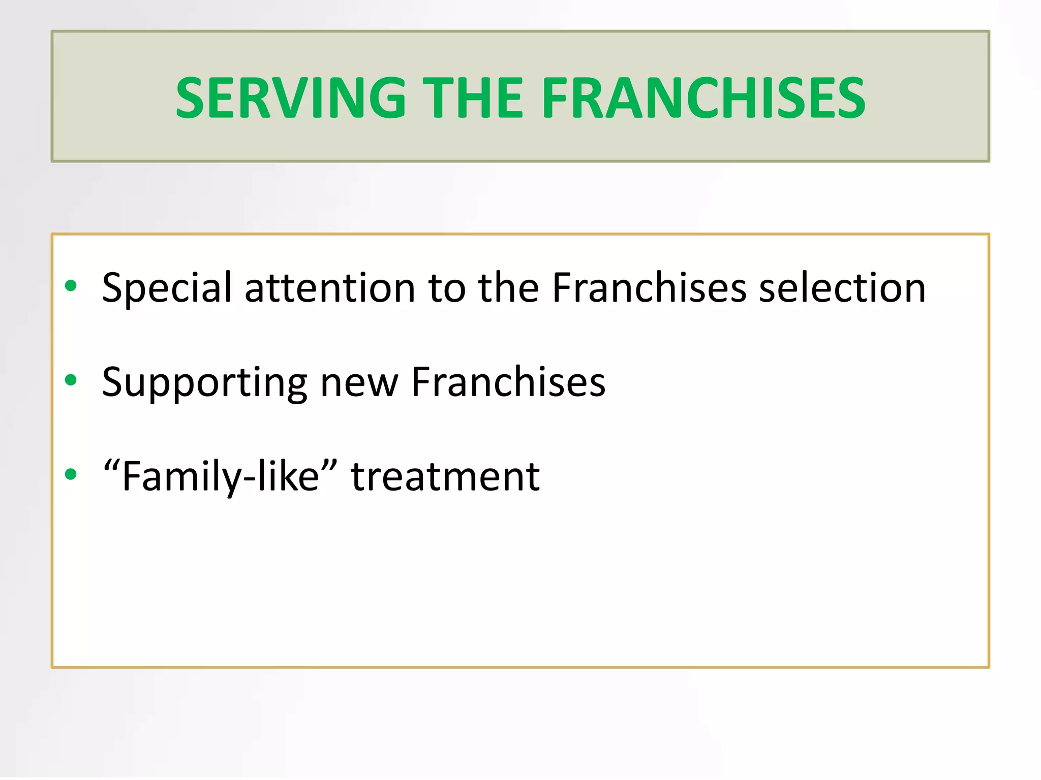 SERVING THE FRANCHISES
• Special attention to the Franchises selection
• Supporting new Franchises

• “Family-like” treatment

 