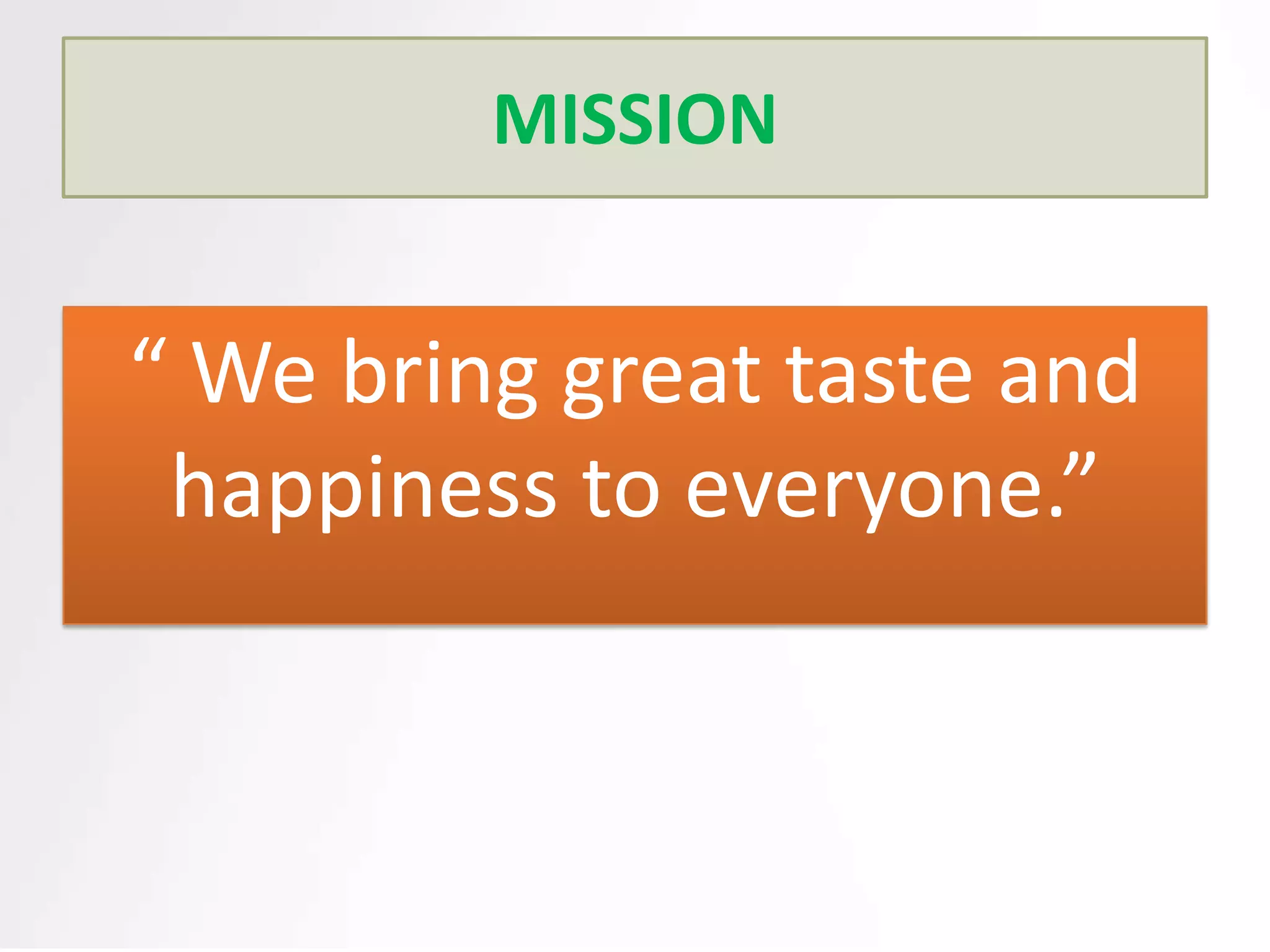 MISSION

“ We bring great taste and
happiness to everyone.”

 