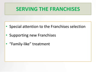SERVING THE FRANCHISES

• Special attention to the Franchises selection

• Supporting new Franchises

• “Family-like” treatment
 