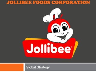 JOLLIBEE FOODS CORPORATION




     Global Strategy
 