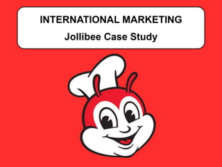 INTERNATIONAL MARKETING 
Jollibee Case Study 
 