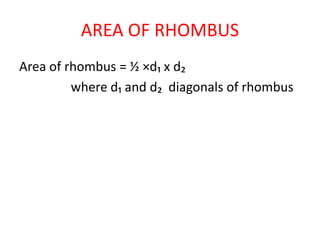 AREA OF RHOMBUS
Area of rhombus = ½ ×d₁ x d₂
where d₁ and d₂ diagonals of rhombus
 