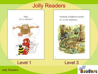 Jolly Readers




            Level 1               Level 3
Jolly Readers
 