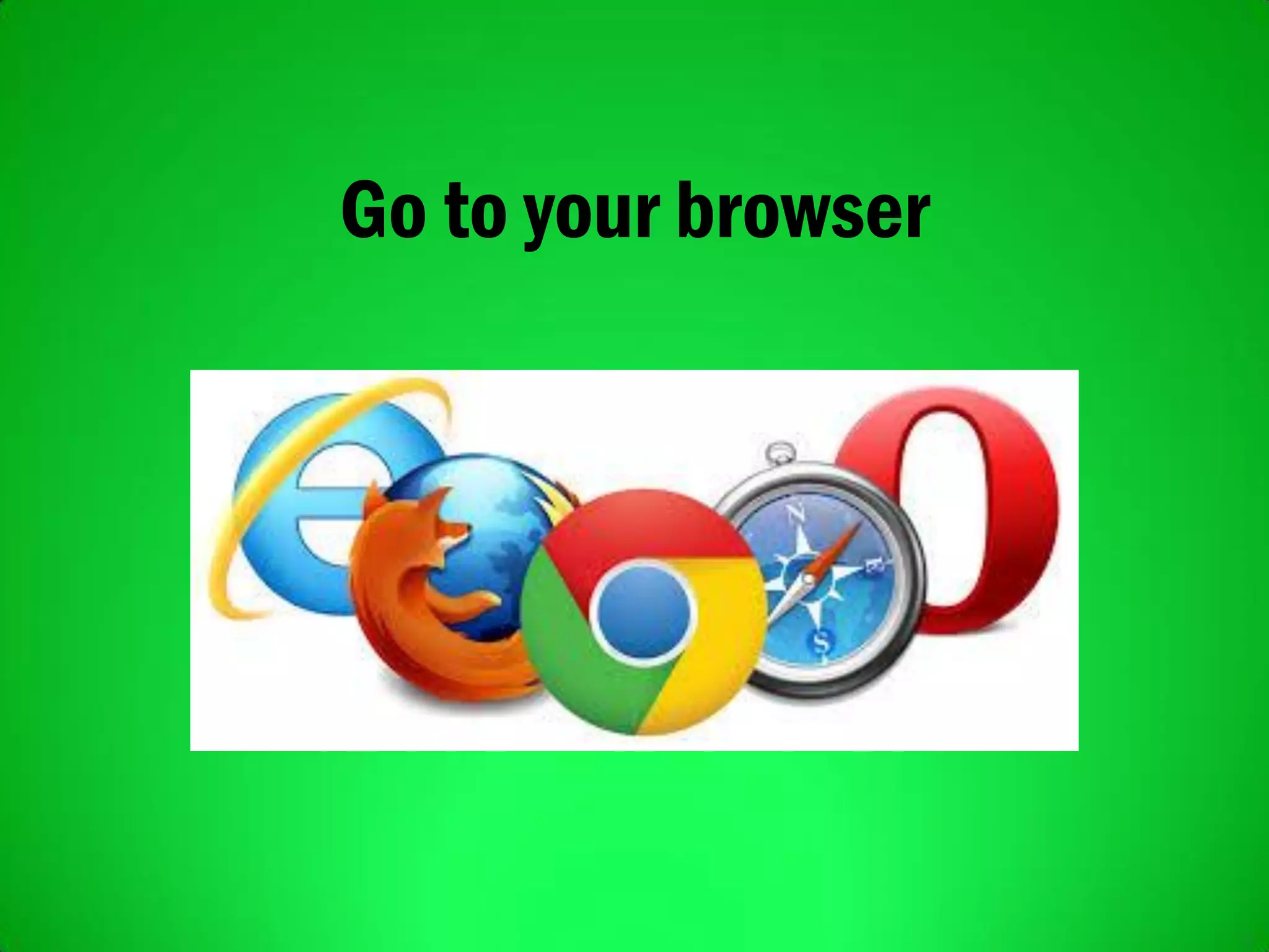 Go to your browser
 