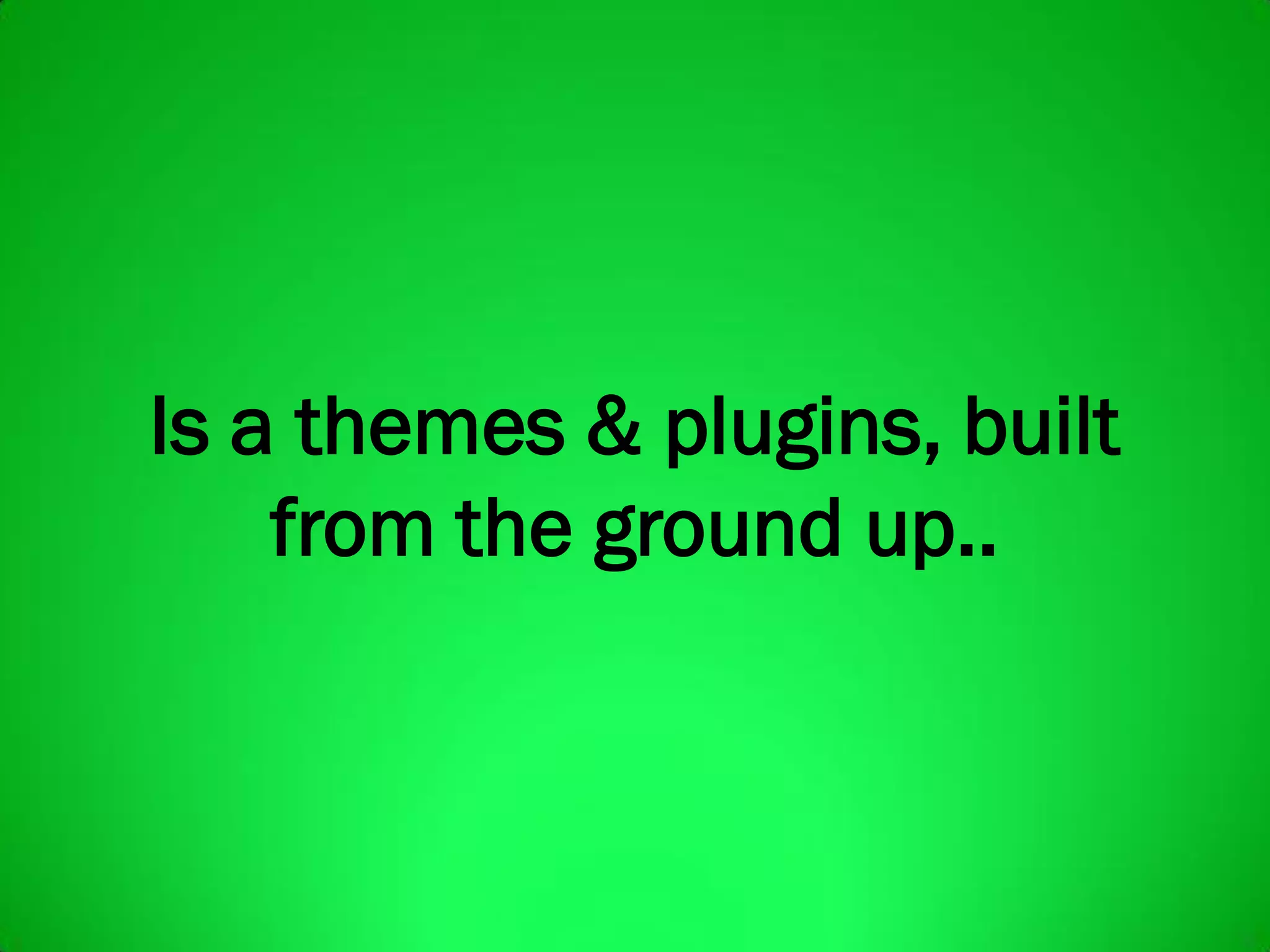 Is a themes & plugins, built
from the ground up..
 