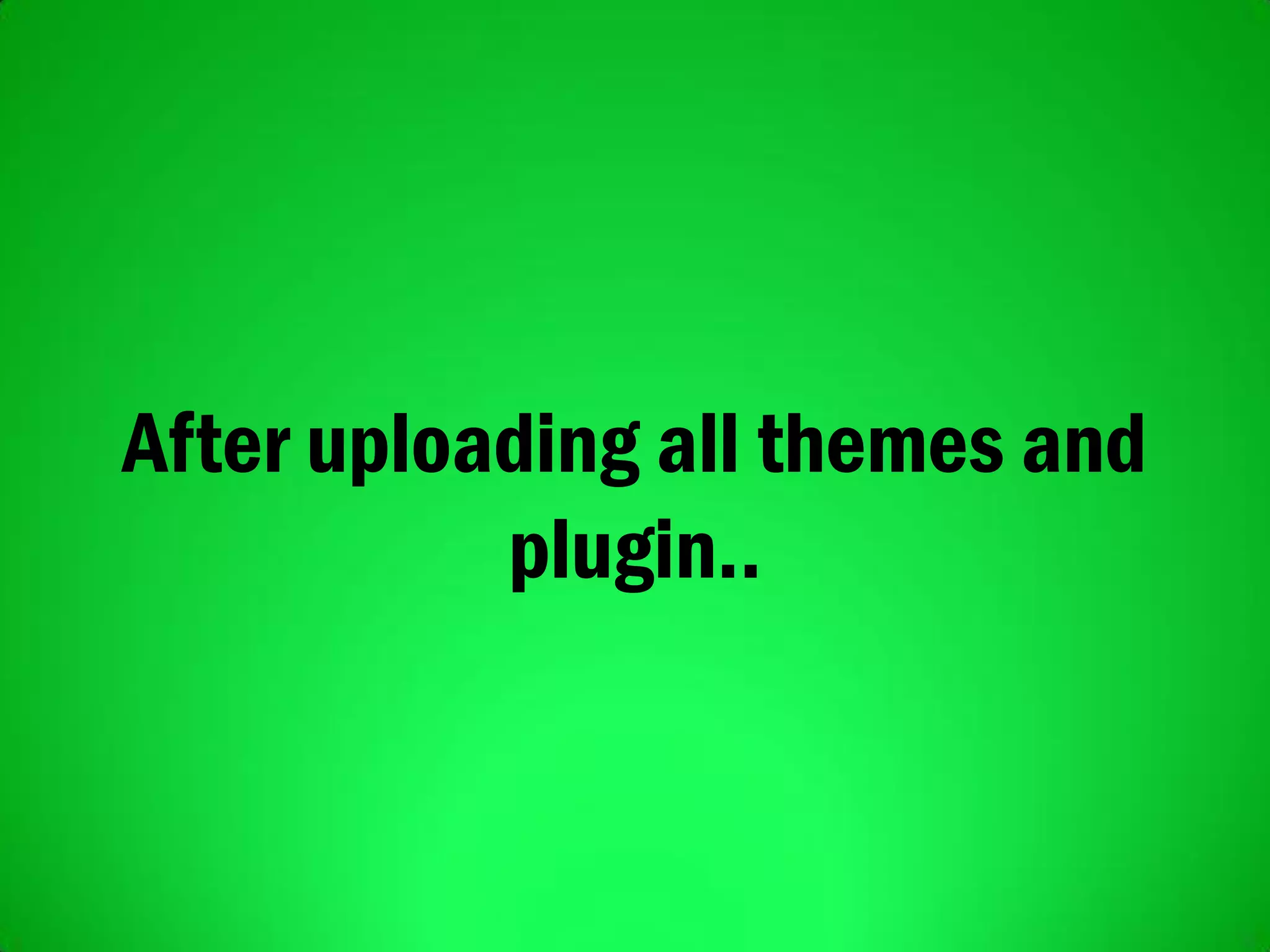 After uploading all themes and
plugin..
 