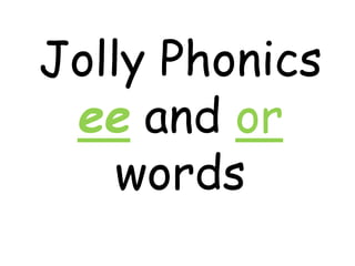 Jolly Phonics
ee and or
words
 