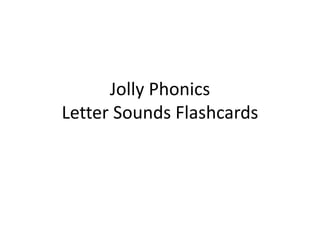 Jolly Phonics
Letter Sounds Flashcards
 