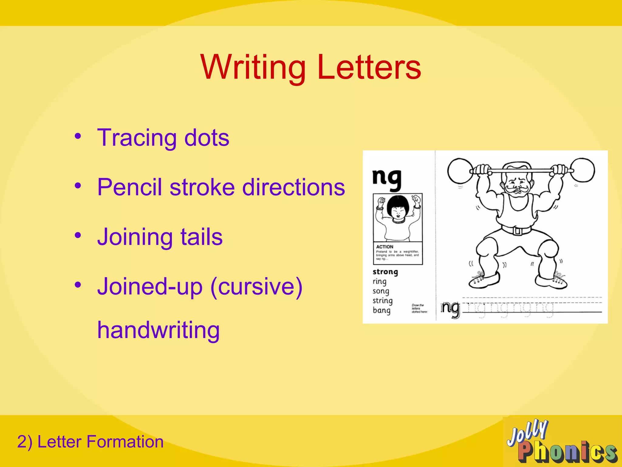 Writing Letters
• Tracing dots
• Pencil stroke directions
• Joining tails
• Joined-up (cursive)
handwriting
2) Letter Formation
 