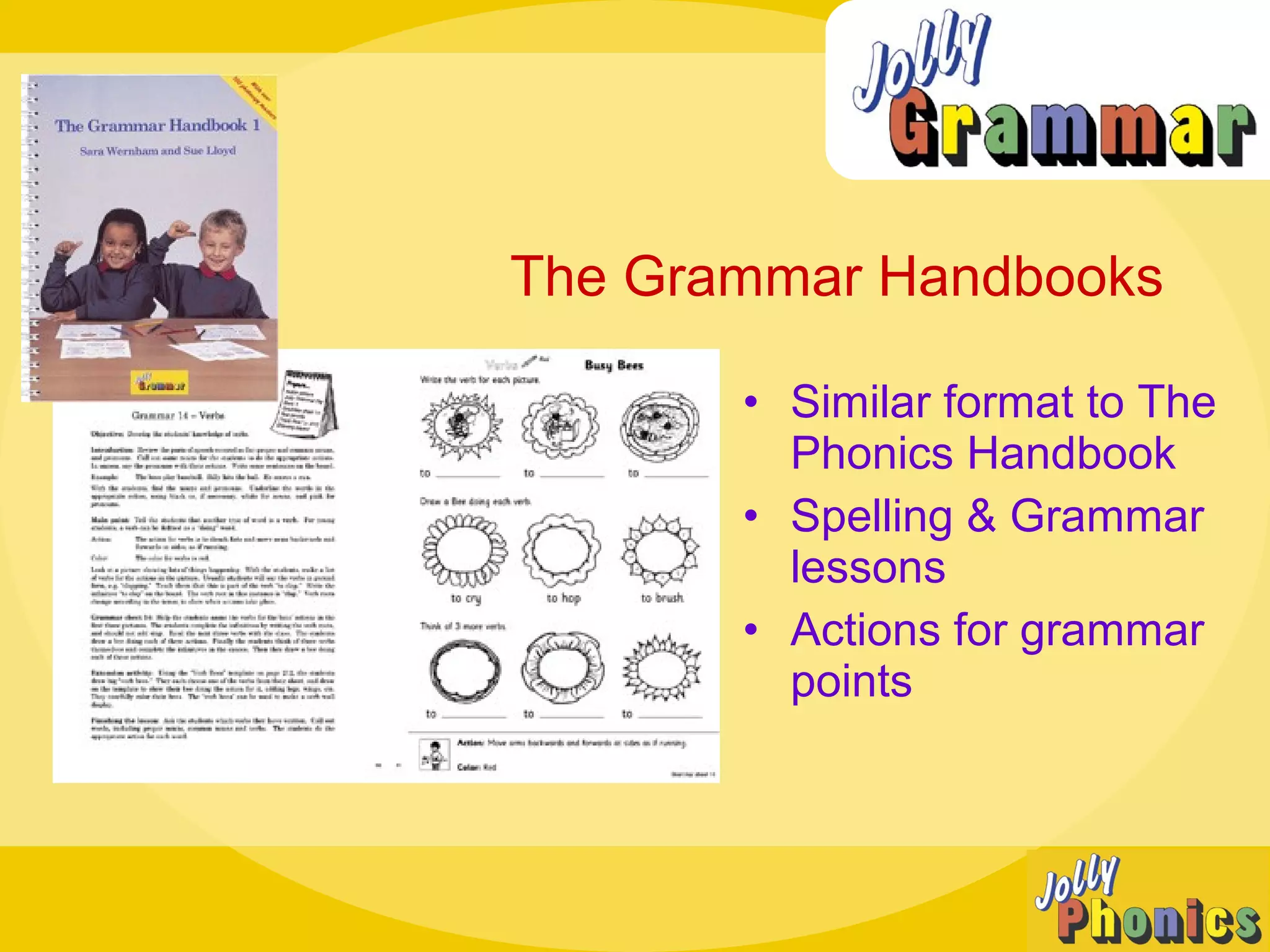 • Similar format to The
Phonics Handbook
• Spelling & Grammar
lessons
• Actions for grammar
points
The Grammar Handbooks
 