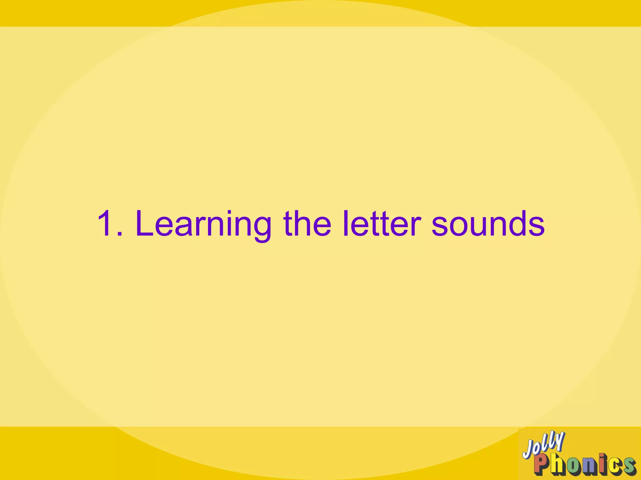 1. Learning the letter sounds
 