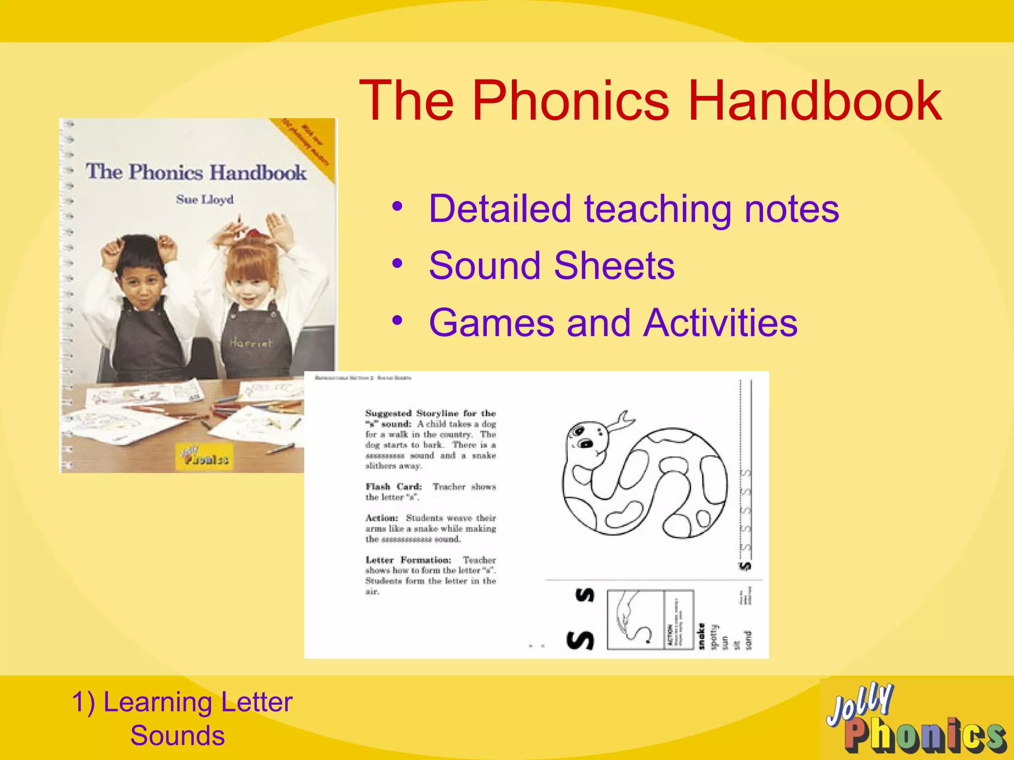 The Phonics Handbook
• Detailed teaching notes
• Sound Sheets
• Games and Activities
1) Learning Letter
Sounds
 
