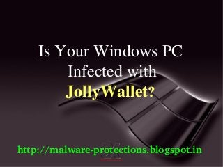 Is Your Windows PC
        Infected with
        JollyWallet?


http://malware­protections.blogspot.in
 