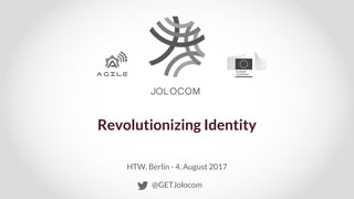 Revolutionizing Identity
HTW, Berlin - 4. August 2017
@GETJolocom
 