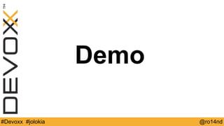 Demo 
#Devoxx #jolokia @ro14nd 
 