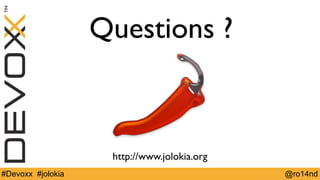 Questions ? 
http://www.jolokia.org 
#Devoxx #jolokia @ro14nd 
