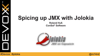 Spicing up JMX with Jolokia 
Roland Huß 
ConSol* Software 
#Devoxx #jolokia @ro14nd 
 