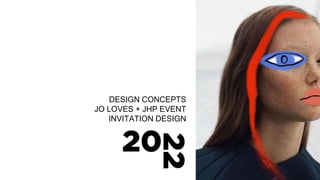 DESIGN CONCEPTS
JO LOVES + JHP EVENT
INVITATION DESIGN
 