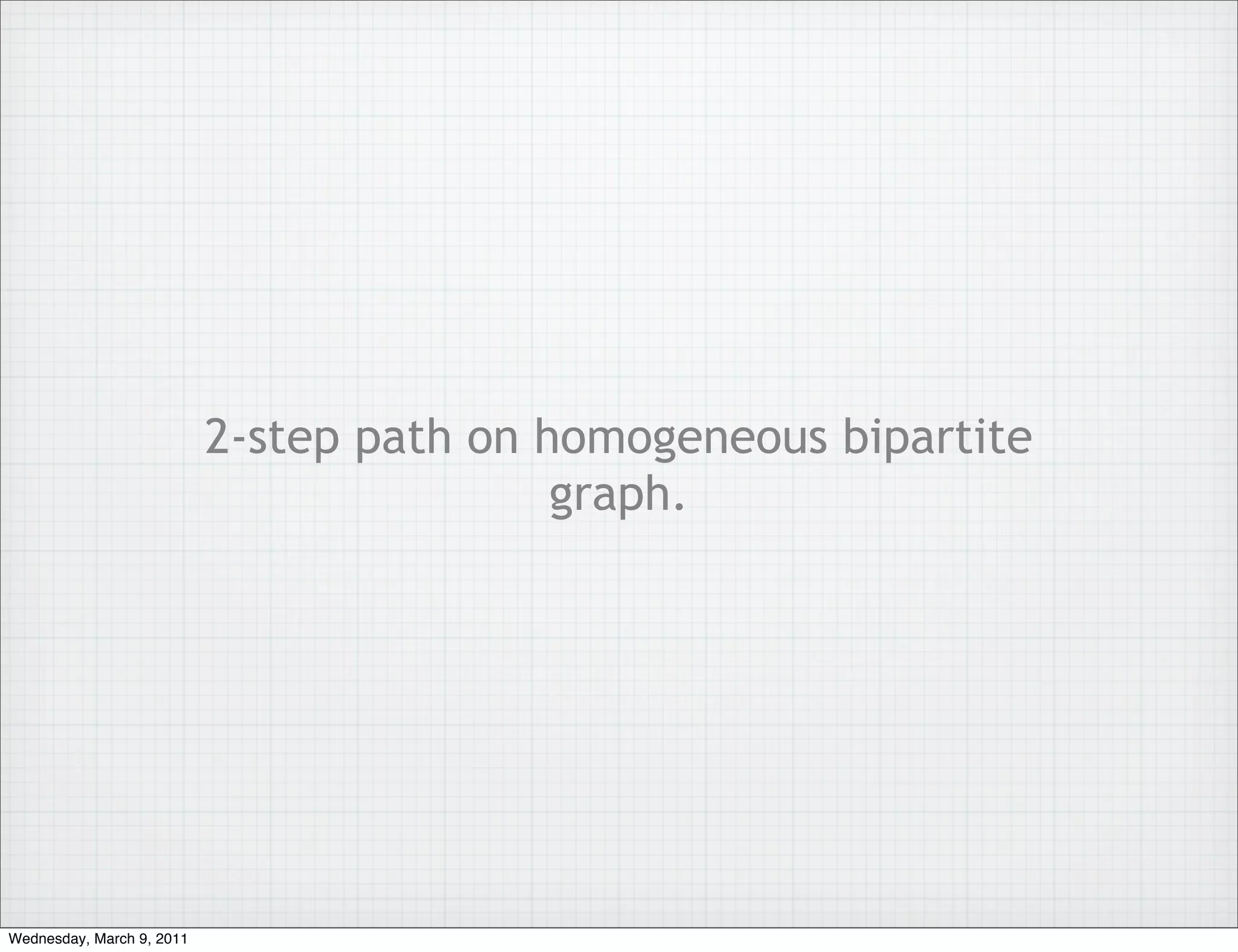 2-step path on homogeneous bipartite
                                           graph.




Wednesday, March 9, 2011
 