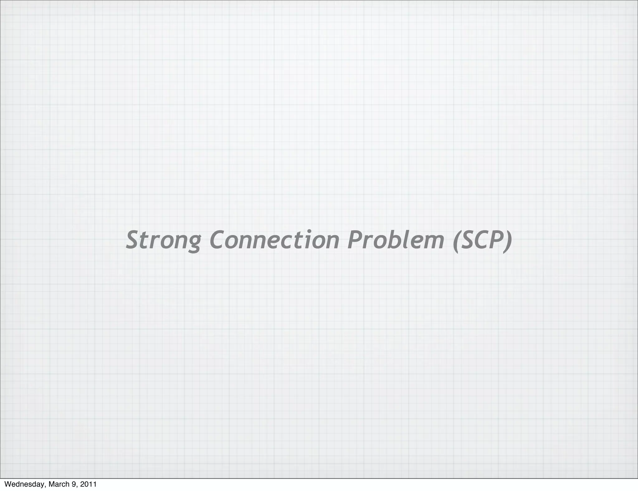 Strong Connection Problem (SCP)




Wednesday, March 9, 2011
 