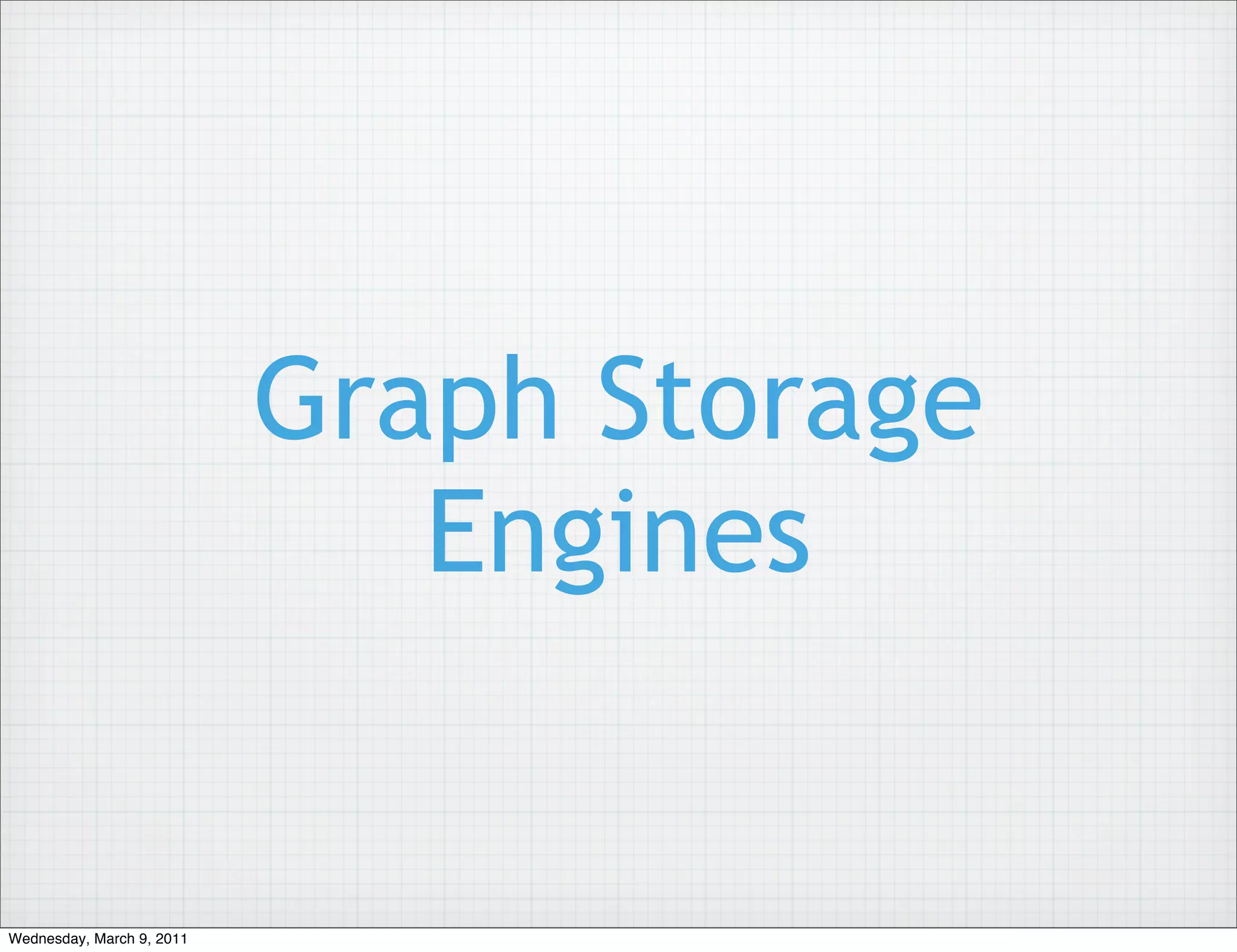 Graph Storage
                              Engines


Wednesday, March 9, 2011
 