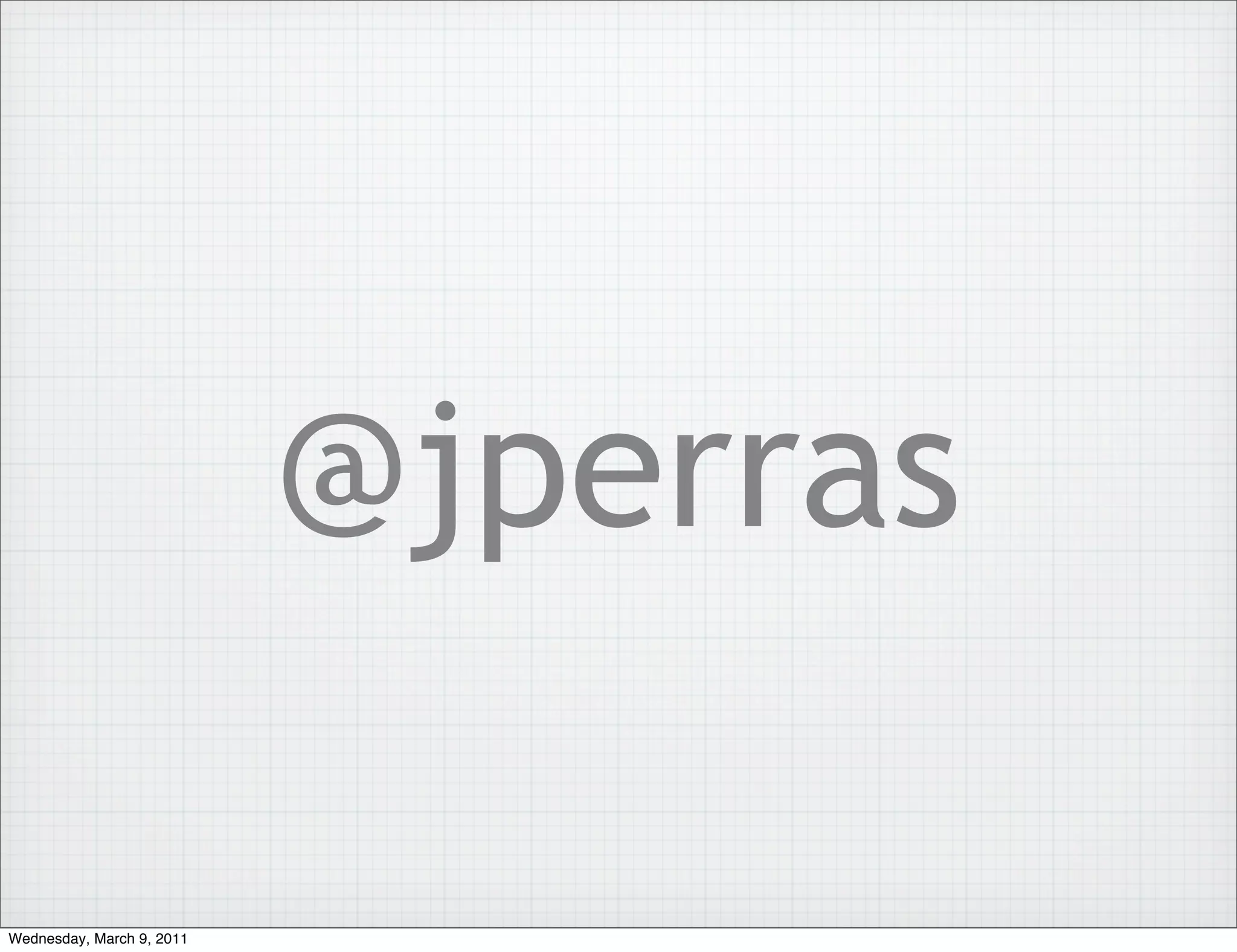 @jperras

Wednesday, March 9, 2011
 