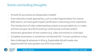 Thessaloniki, June 2020Vasileios Mezaris
Some concluding thoughts
17
- AI tools for journalists are desperately needed!
- ...
