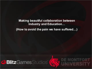 Making beautiful collaboration between Industry and Education… (How to avoid the pain we have suffered…) 