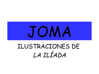 JOMA
ILUSTRACIONES DE
    LA ILÍADA
 