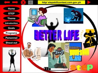 X http/ stepskillcontest.com.gov.ph Home Goals STEP Personnel Theme Introduction Programs Shout out Loading…. S t e p Know oneself Practice your skill Develop your skill Enhance your skill BETTER LIFE 