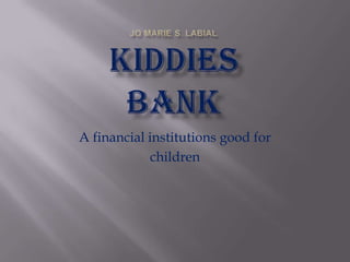 A financial institutions good for
             children
 