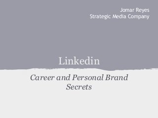 Linkedin
Career and Personal Brand
Secrets
Jomar Reyes
Strategic Media Company
 