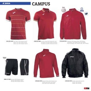 61
2101.33.1015 Short Sleeve 100% Polyester interlock
Manga corta 100% Poliester interlock
Manica corta 100% Poliestere interlock
2102.33.1025 Polo Short Sleeve 94% Polyester 6% cotton
Polo Manga corta 94% Poliester 6% algodón
Polo Manica corta 94% Poliestere 6% cotone
2116.33.1015 Rainjacket 100% Polyester, Mesh 100% Polyester
Chubasquero 100% Poliester, rejilla 100% Poliester
Giacca antipioggia 100% Poliestere, Mesh 100% Poliestere
Mesh
2103.33.1015 Sweatshirt Fleece 100% Polyester fleece
Sudadera felpa 100% Felpa poliester
Giacca felpa 100% Poliestere felpa
2104.33.1013 Bomber Jacket 100% Polyamide
Bomber 100% Poliamida
Bomber 100% Poliamida
BOLSILLO
POCKET
2006.13.1034 Bermuda 100% Polyester interlock
Bermuda 100% Poliester interlock
Bermuda 100% Poliestere interlock
CAMPUS
 