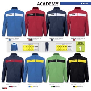 9000J11.31 Microfiber Tracksuit Top. 9000J11.36 Microfiber Tracksuit Top. 9000J11.40 Microfiber Tracksuit Top. 9000J11.11 Microfiber Tracksuit Top.
92
9000J11.35 Microfiber Tracksuit Top. 9000J11.62 Microfiber Tracksuit Top. 9000J11.30 Microfiber Tracksuit Top. 9000J11.60 Microfiber Tracksuit Top.
S M L XL XXL
6 8 10 12 14
9000J11.
DISPONIBLE
AVAILABLE
DISPONIBILITA
11
SENIOR
JUNIOR
S M L XL XXL
6 8 10 12 14
9000P11.
SENIOR
JUNIOR
ACADEMY
ROYAL/WHITE
NAVY/RED
NAVY/WHITE
GREEN/BLACK
RED/BLACK
ROYAL/YELLOW
RED/WHITE
BLACK/YELLOW
UPTO END OF STOCK
 