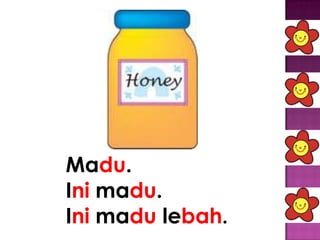Madu.
Ini madu.
Ini madu lebah.