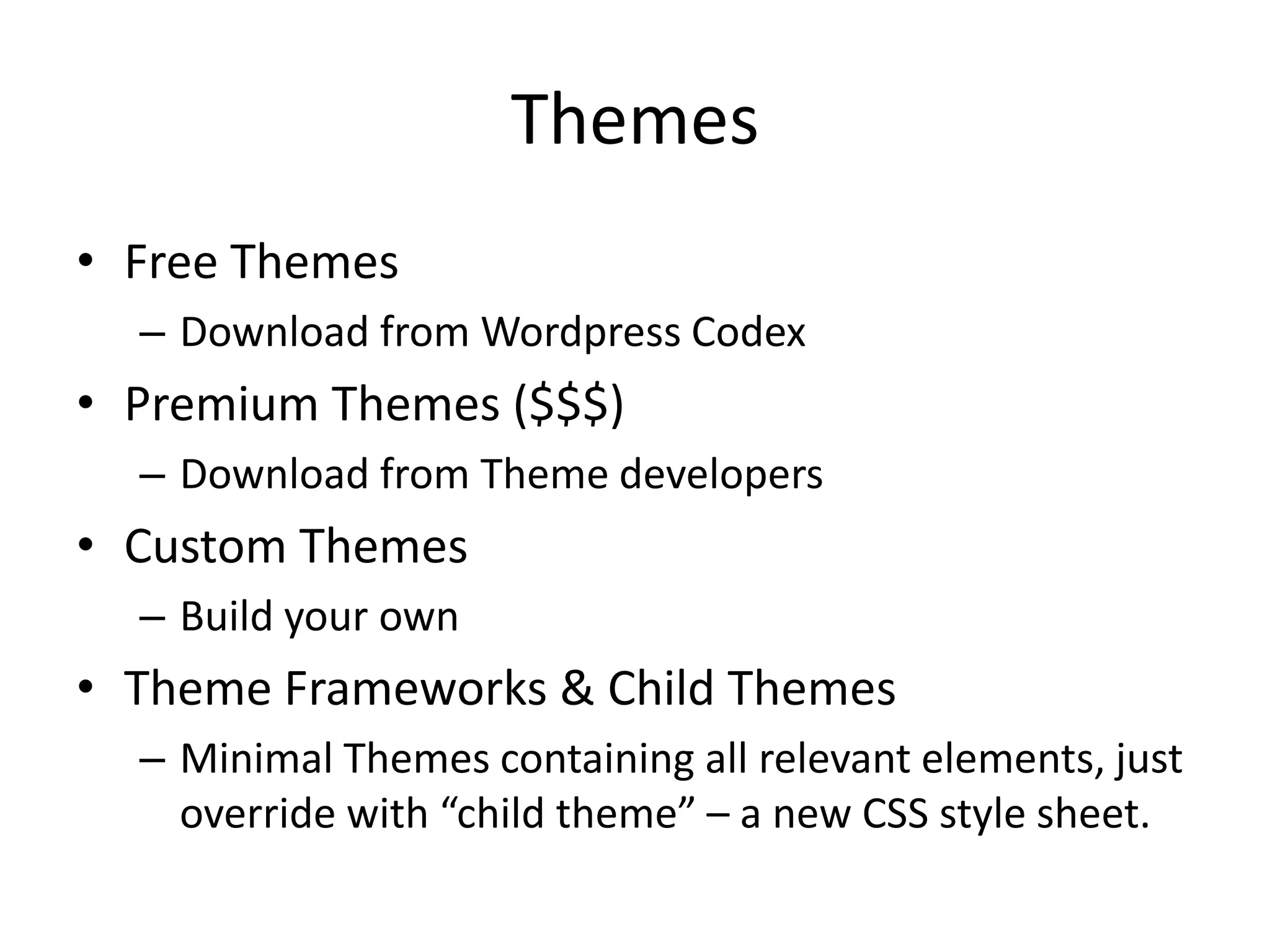 ThemesFree ThemesDownload from Wordpress CodexPremium Themes ($$$)Download from Theme developersCustom ThemesBuild your ownTheme Frameworks & Child ThemesMinimal Themes containing all relevant elements, just override with “child theme” – a new CSS style sheet.