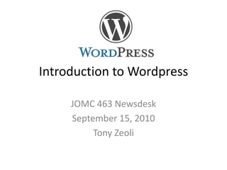 Introduction to Wordpress JOMC 463 Newsdesk September 15, 2010 Tony Zeoli 