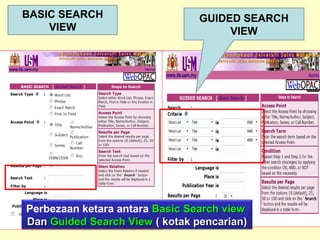 BASIC SEARCH
VIEW
GUIDED SEARCH
VIEW
Perbezaan ketara antara Basic Search viewBasic Search view
DanDan GuidedGuided Search ViewSearch View ( kotak pencarian)( kotak pencarian)
 
