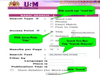 Klik search type “word list”
Pilih Access Point
”Title” Search Text Box-
Taip “Sejarah Malaysia”
Klik “Search”
 