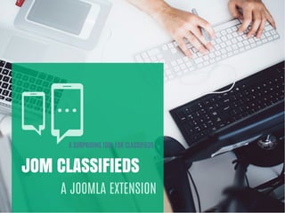 JOM CLASSIFIEDS
A JOOMLA EXTENSION
A SURPRISING TOOL FOR CLASSIFIEDS
 