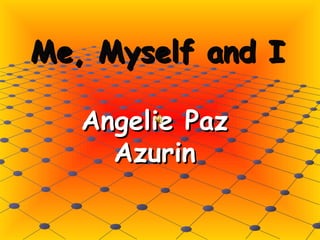 Me, Myself and I Angelie Paz Azurin 